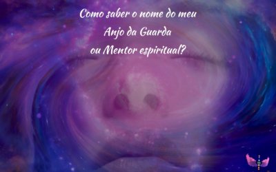 Como saber o nome do meu ANJO DA GUARDA ou MENTOR ESPIRITUAL